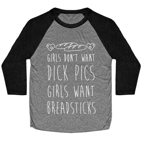 Girls Don't Want Dick Pics Girls Want Breadsticks Baseball Tee