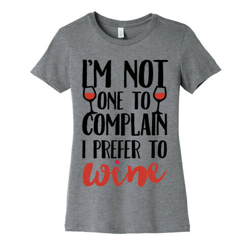 I'm Not One To Complain I Prefer To Wine Womens T-Shirt