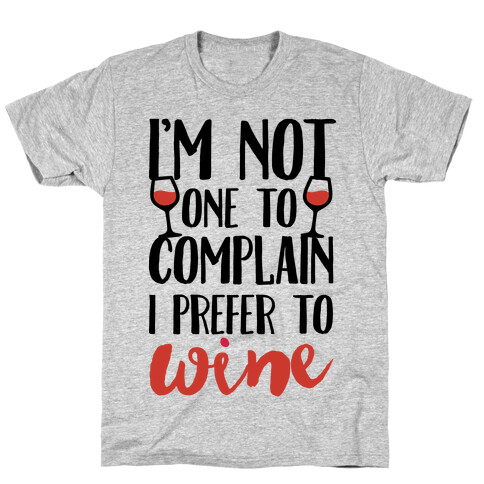 I'm Not One To Complain I Prefer To Wine T-Shirt