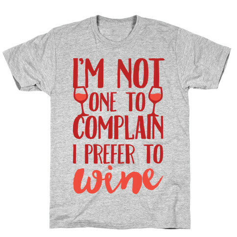 I'm Not One To Complain I Prefer To Wine T-Shirt