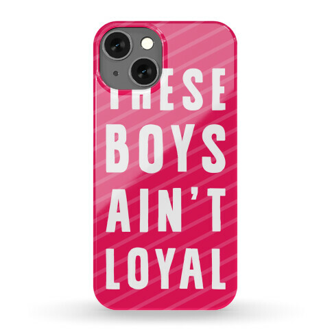These Boys Ain't Loyal Phone Case