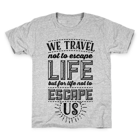 We Travel Not to Escape Life but for Life Not to Escape Us Kids T-Shirt