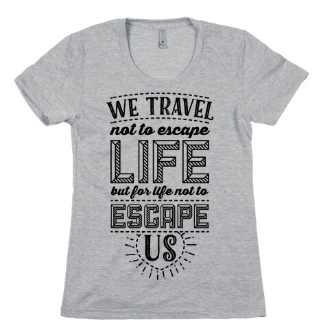 We Travel Not to Escape Life but for Life Not to Escape Us Womens T-Shirt