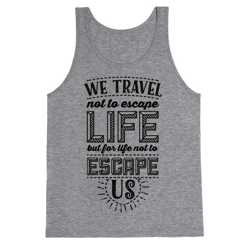 We Travel Not to Escape Life but for Life Not to Escape Us Tank Top