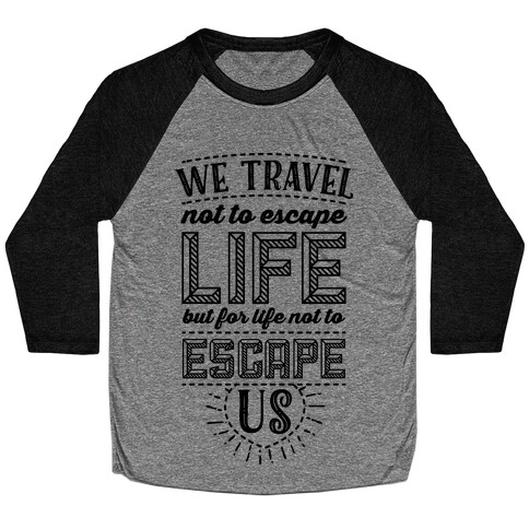 We Travel Not to Escape Life but for Life Not to Escape Us Baseball Tee