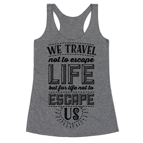 We Travel Not to Escape Life but for Life Not to Escape Us Racerback Tank Top
