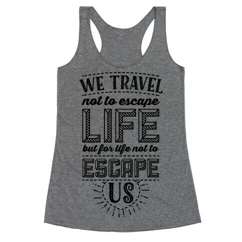 We Travel Not to Escape Life but for Life Not to Escape Us Racerback Tank Top