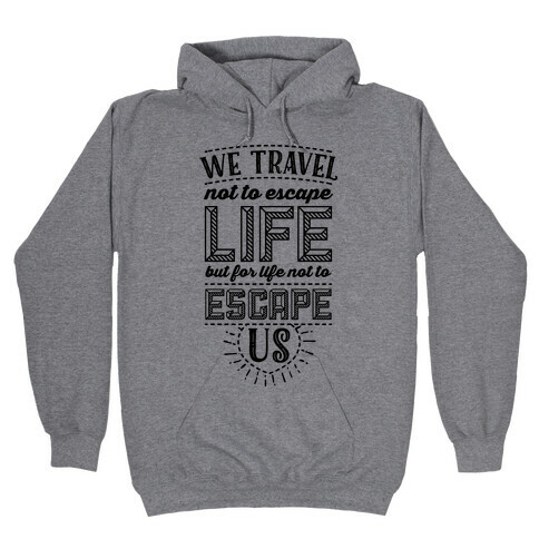 We Travel Not to Escape Life but for Life Not to Escape Us Hooded Sweatshirt