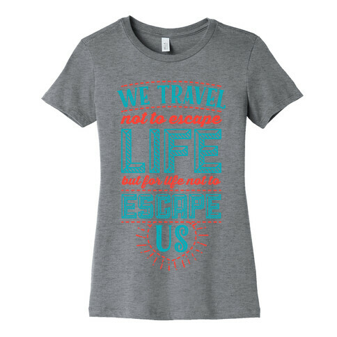 We Travel Not to Escape Life but for Life Not to Escape Us Womens T-Shirt