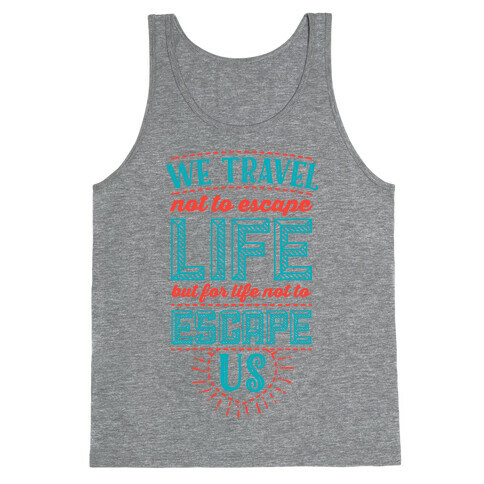 We Travel Not to Escape Life but for Life Not to Escape Us Tank Top