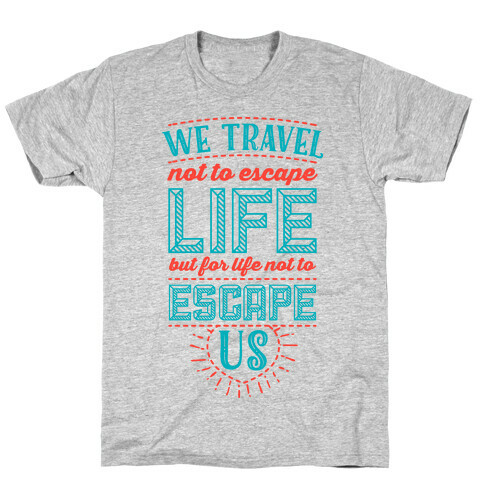 We Travel Not to Escape Life but for Life Not to Escape Us T-Shirt