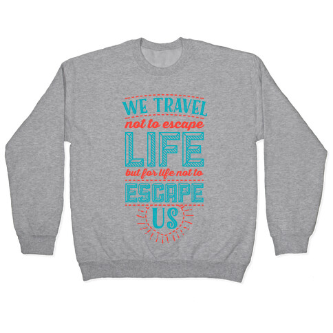 We Travel Not to Escape Life but for Life Not to Escape Us Pullover