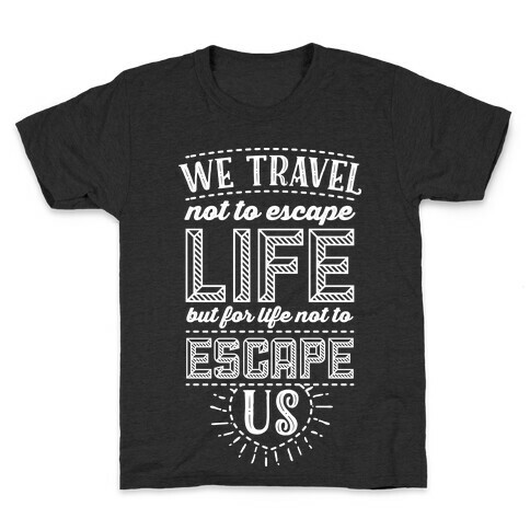 We Travel Not to Escape Life but for Life Not to Escape Us Kids T-Shirt