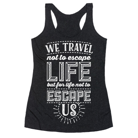 We Travel Not to Escape Life but for Life Not to Escape Us Racerback Tank Top