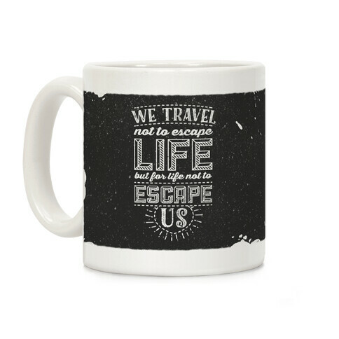 We Travel Not to Escape Life but for Life Not to Escape Us Coffee Mug