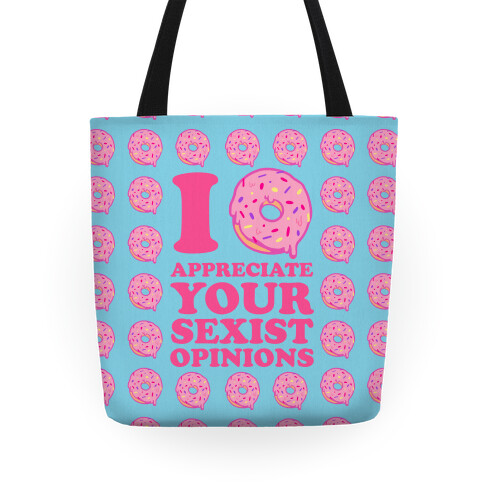 I (Donut) Appreciate Your Sexist Opinions Tote