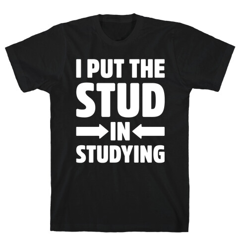 I Put The Stud In Studying T-Shirt