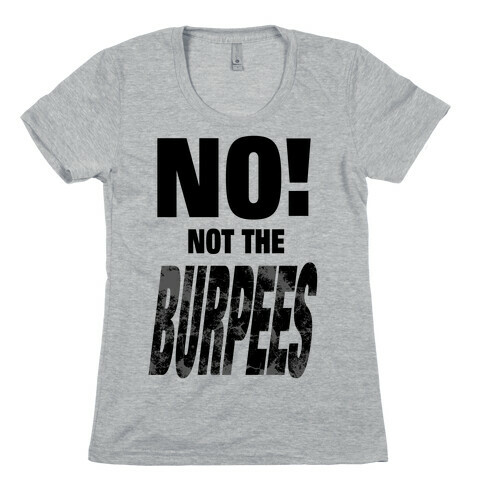 NO! Not The Burpees! Womens T-Shirt
