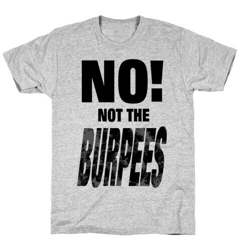 NO! Not The Burpees! T-Shirt