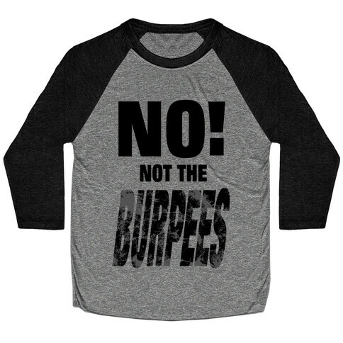 NO! Not The Burpees! Baseball Tee