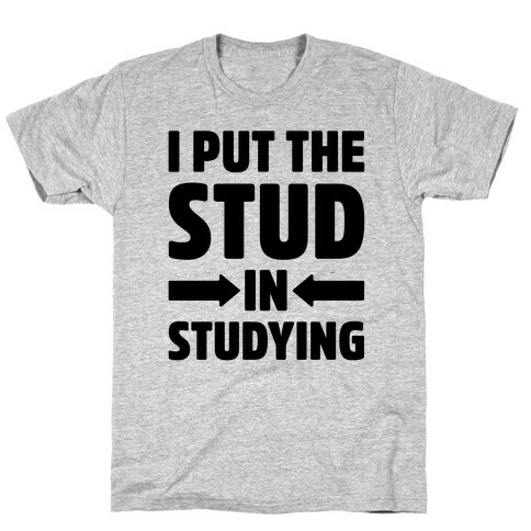 I Put The Stud In Studying T-Shirt