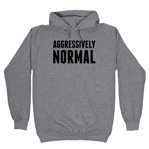 Aggressively Normal Hooded Sweatshirt