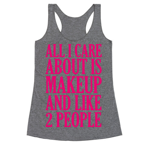 All I Care About Is Makeup And Like 2 People Racerback Tank Top