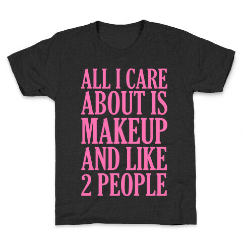 All I Care About Is Makeup And Like 2 People Kids T-Shirt