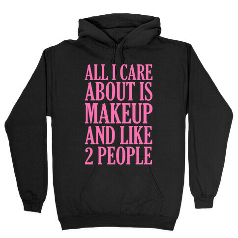 All I Care About Is Makeup And Like 2 People Hooded Sweatshirt