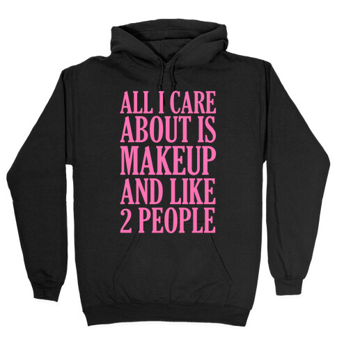 All I Care About Is Makeup And Like 2 People Hooded Sweatshirt