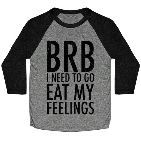 BRB I Need To Go Eat My Feelings Baseball Tee