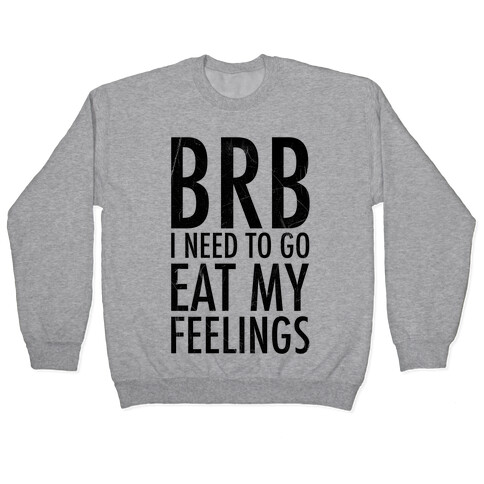 BRB I Need To Go Eat My Feelings Pullover