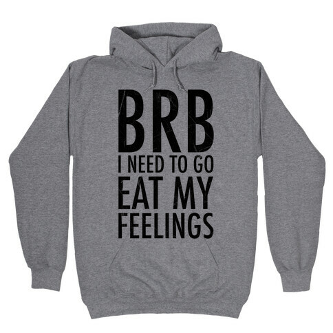 BRB I Need To Go Eat My Feelings Hooded Sweatshirt