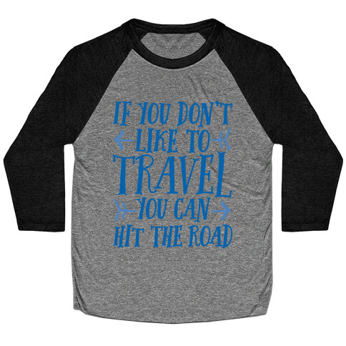 If You Don't Like To Travel You Can Hit The Road Baseball Tee