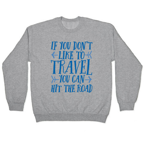 If You Don't Like To Travel You Can Hit The Road Pullover