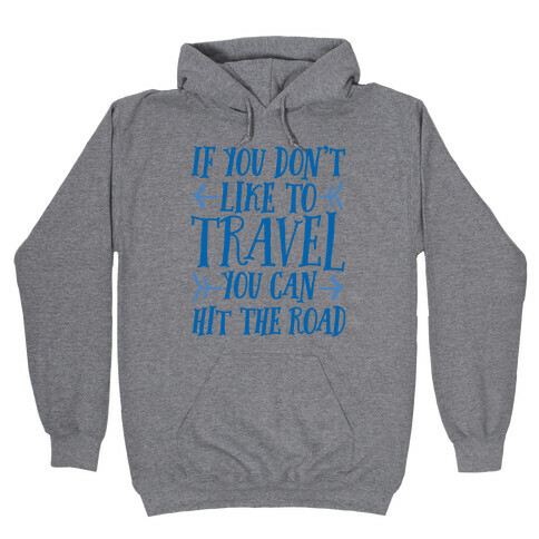 If You Don't Like To Travel You Can Hit The Road Hooded Sweatshirt