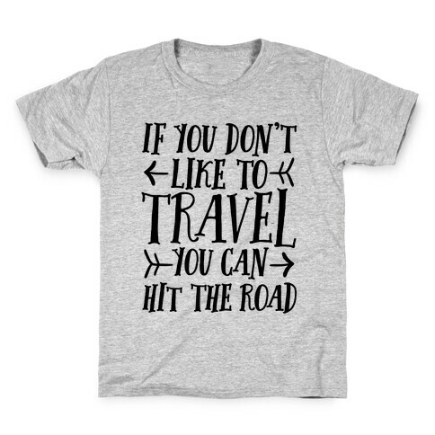 If You Don't Like To Travel You Can Hit The Road Kids T-Shirt