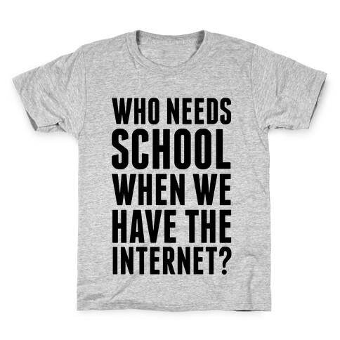 Who Needs School When We Have The Internet? Kids T-Shirt