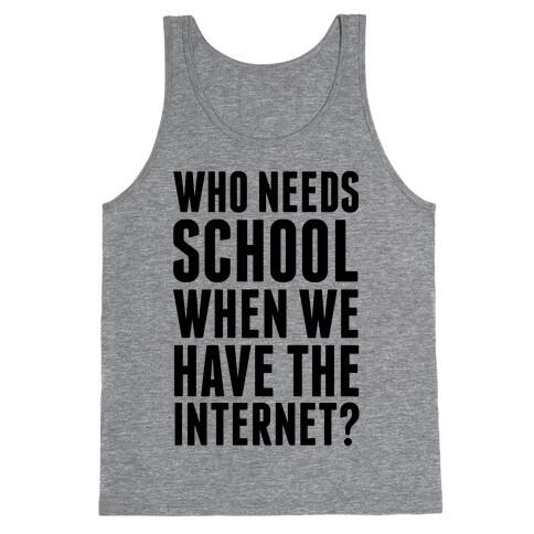 Who Needs School When We Have The Internet? Tank Top