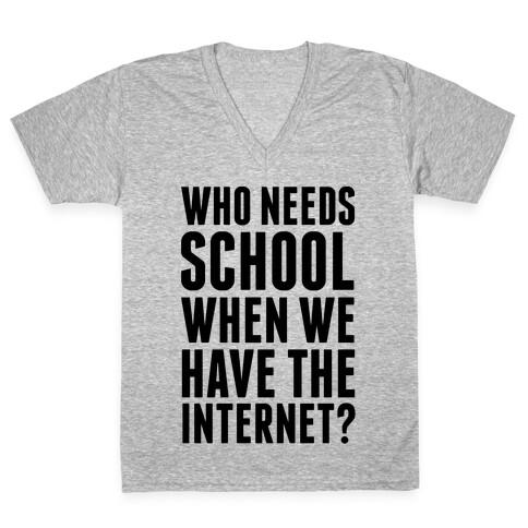 Who Needs School When We Have The Internet? V-Neck Tee Shirt