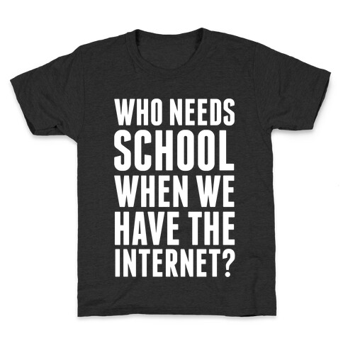 Who Needs School When We Have The Internet? Kids T-Shirt