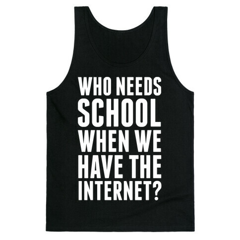 Who Needs School When We Have The Internet? Tank Top