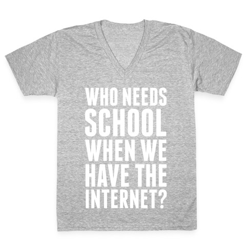 Who Needs School When We Have The Internet? V-Neck Tee Shirt