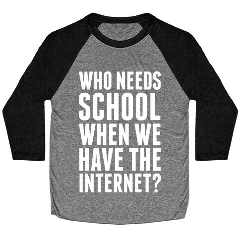 Who Needs School When We Have The Internet? Baseball Tee