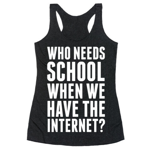 Who Needs School When We Have The Internet? Racerback Tank Top
