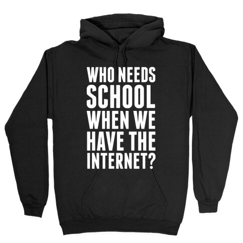 Who Needs School When We Have The Internet? Hooded Sweatshirt