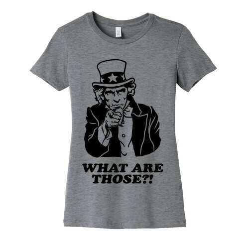 Uncle Sam Asks "What Are Those?!" Womens T-Shirt