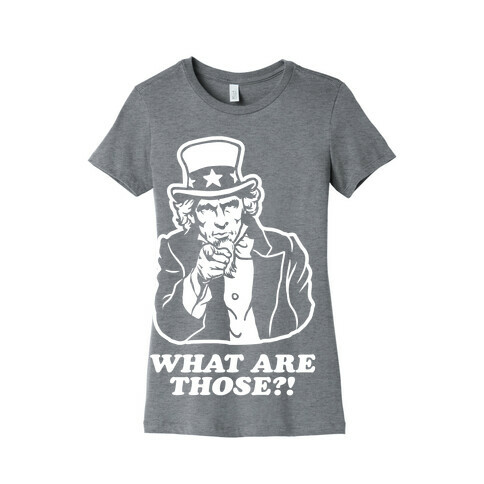 Uncle Sam Asks "What Are Those?!" Womens T-Shirt