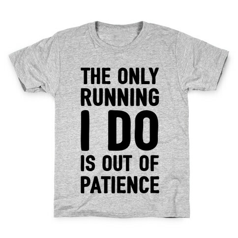 The Only Running I Do Is Out Of Patience Kids T-Shirt