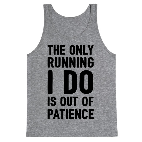 The Only Running I Do Is Out Of Patience Tank Top